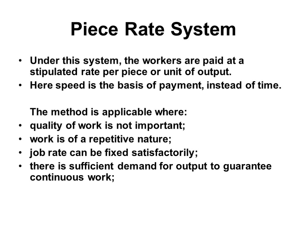 Piece Rate System Under this system, the workers are paid at a stipulated rate